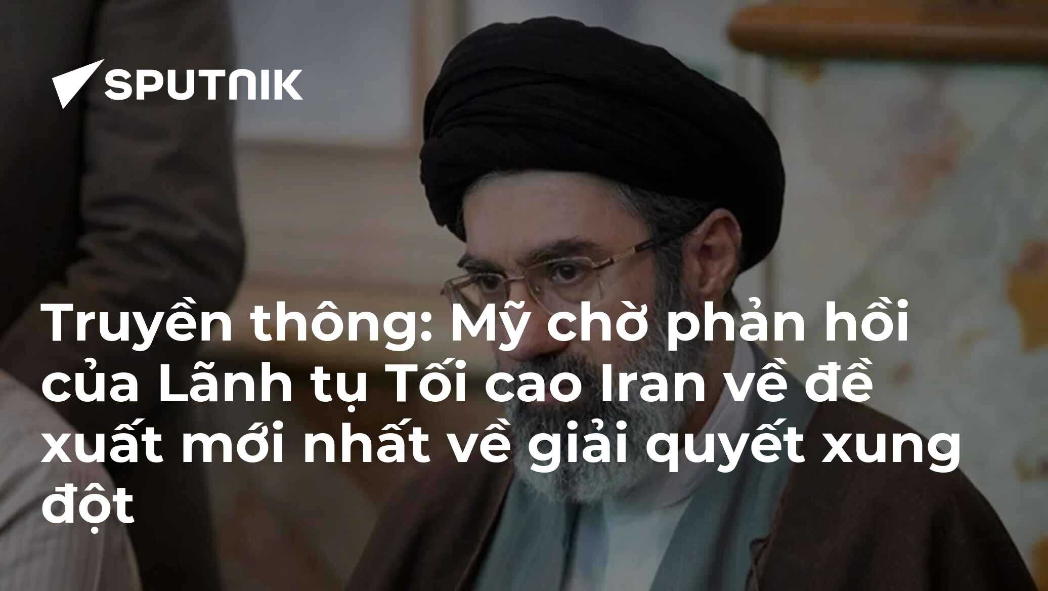 Truyền thông: Mỹ chờ phản hồi của Lãnh tụ Tối cao Iran về đề xuất mới nhất về giải quyết xung đột